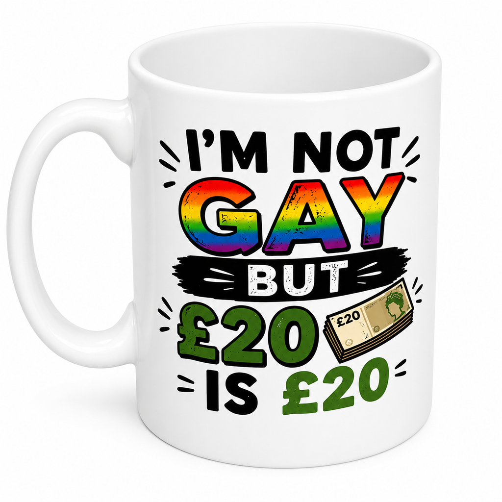 Personalised Mug - I'm Not Gay But £20 Is £20