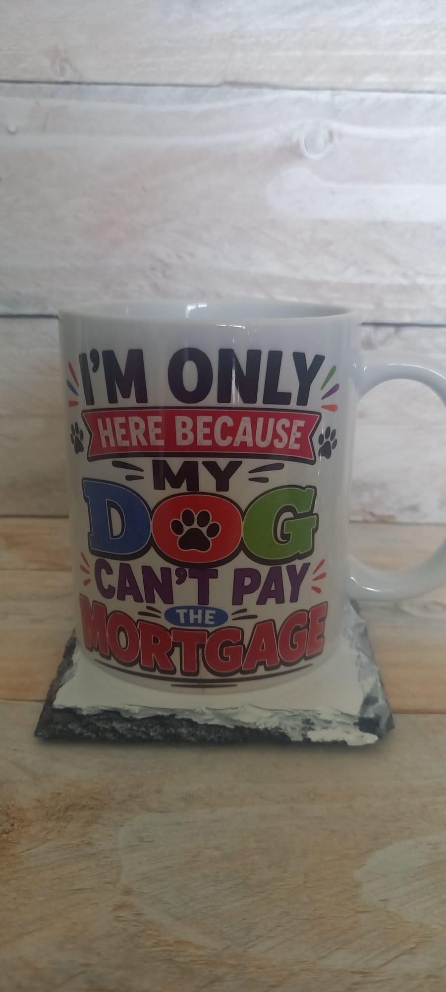 I'm Only Here Because My Dog Can't Pay the Mortgage funny ceramic mug - side view