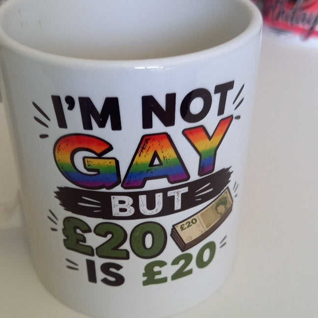Personalised Mug - I'm Not Gay But £20 Is £20