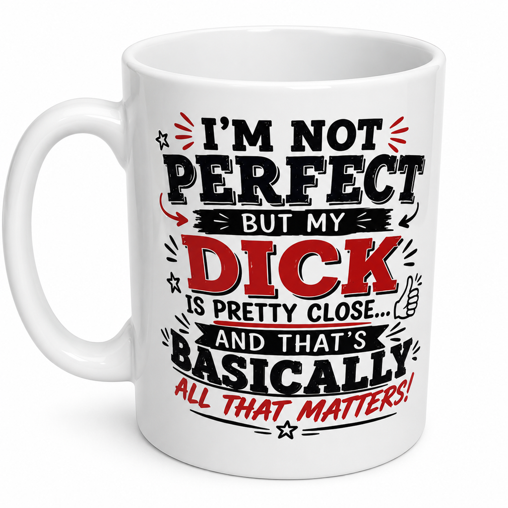 Personalised Mug - I'm Not Perfect But My Dick Is Pretty Close
